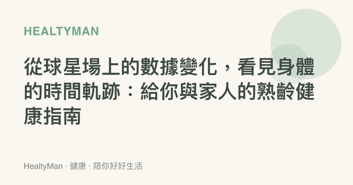 從球星場上的數據變化，看見身體的時間軌跡：給你與家人的熟齡健康指南