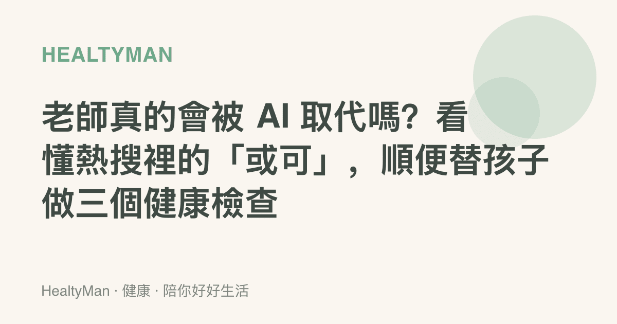 老師真的會被 AI 取代嗎？看懂熱搜裡的「或可」，順便替孩子做三個健康檢查