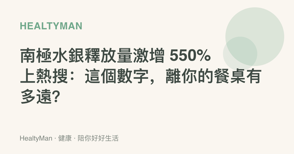 南極水銀釋放量激增 550% 上熱搜：這個數字，離你的餐桌有多遠？