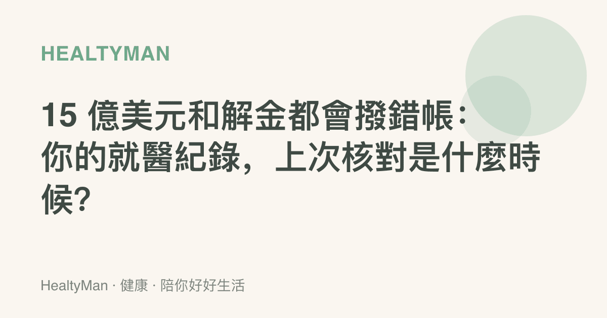 15 億美元和解金都會撥錯帳：你的就醫紀錄，上次核對是什麼時候？