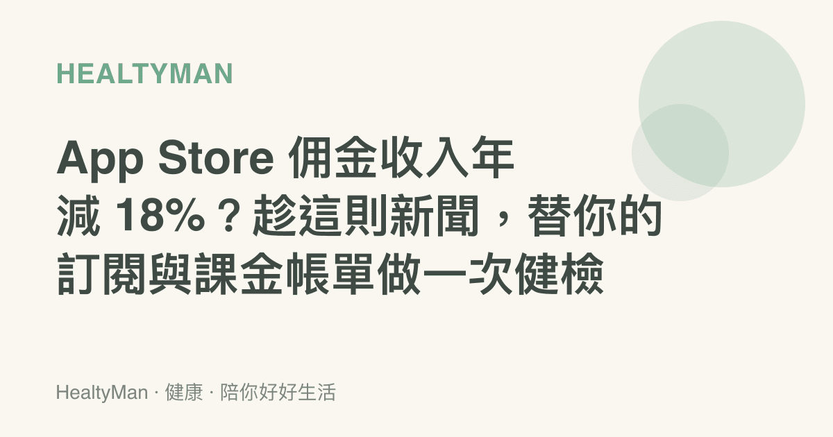 App Store 傭金收入年減 18%？趁這則新聞，替你的訂閱與課金帳單做一次健檢