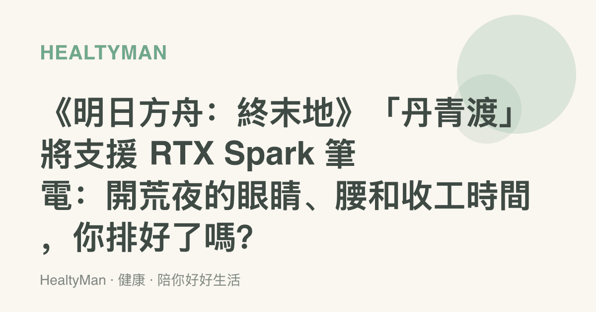 《明日方舟：終末地》「丹青渡」將支援 RTX Spark 筆電：開荒夜的眼睛、腰和收工時間，你排好了嗎？