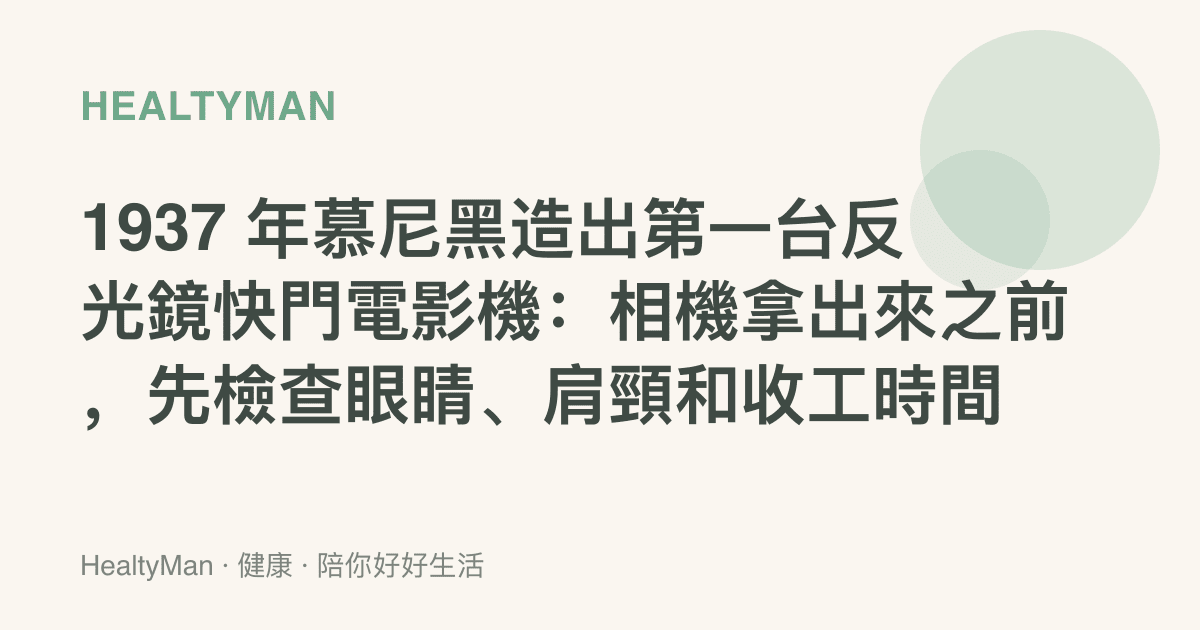 1937 年慕尼黑造出第一臺反光鏡快門電影機：相機拿出來之前，先檢查眼睛、肩頸和收工時間