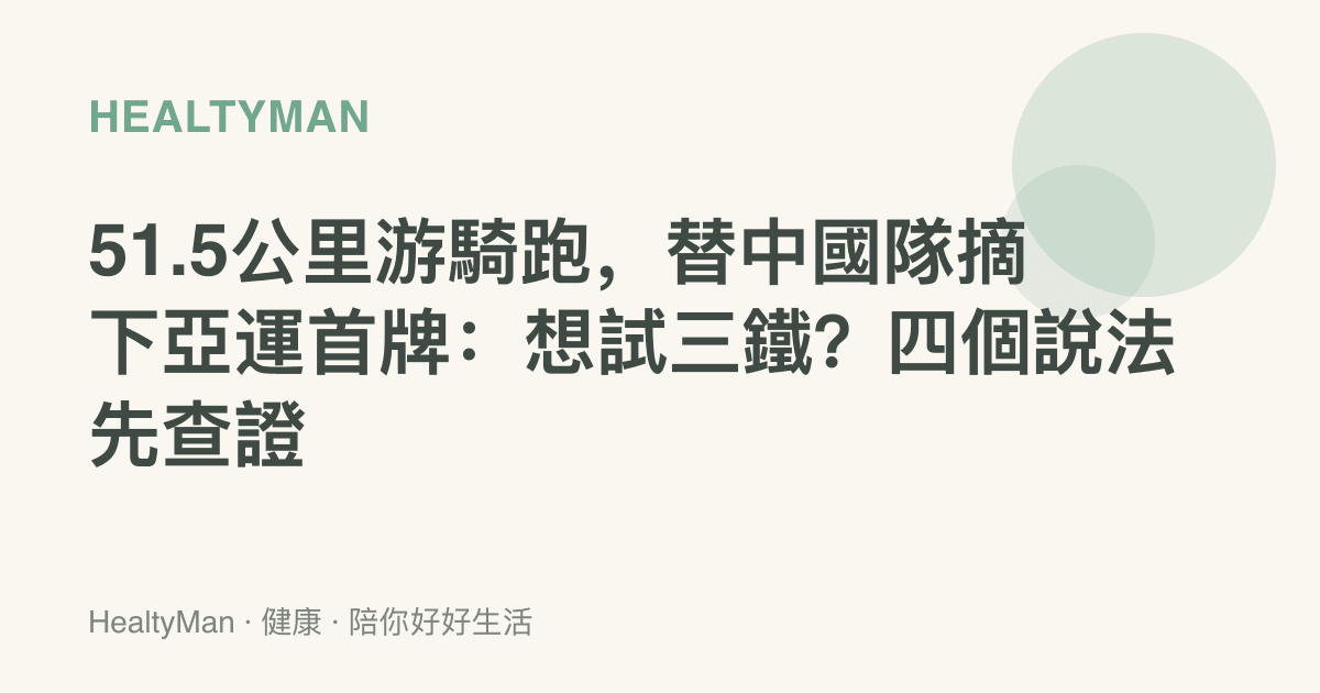 51.5公裏遊騎跑，替中國隊摘下亞運首牌：想試三鐵？四個說法先查證