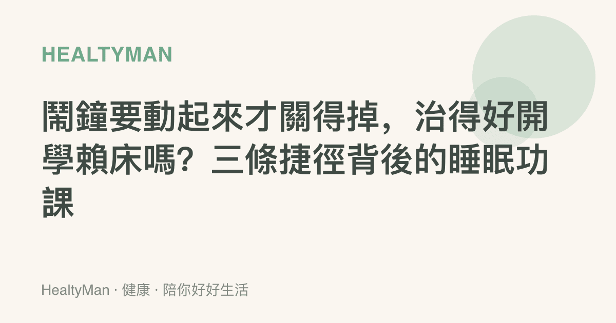 鬧鐘要動起來才關得掉，治得好開學賴牀嗎？三條捷徑背後的睡眠功課
