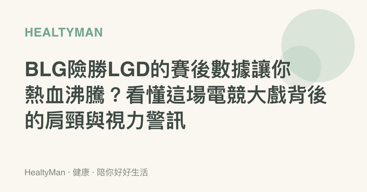 BLG險勝LGD的賽後數據讓你熱血沸騰？看懂這場電競大戲背後的肩頸與視力警訊