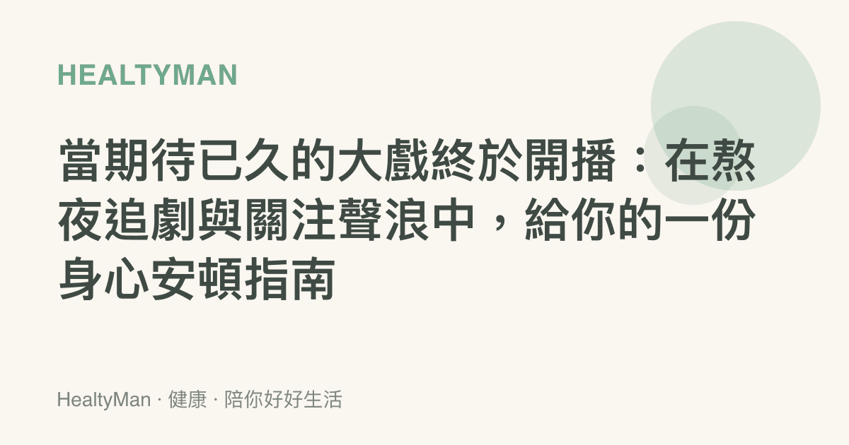 當期待已久的大戲終於開播：在熬夜追劇與關注聲浪中，給你的一份身心安頓指南