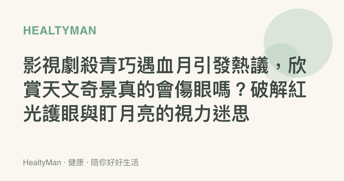 影視劇殺青巧遇血月引發熱議，欣賞天文奇景真的會傷眼嗎？破解紅光護眼與盯月亮的視力迷思