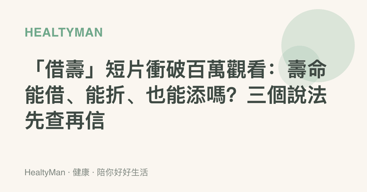 「借壽」短片衝破百萬觀看：壽命能借、能折、也能添嗎？三個說法先查再信