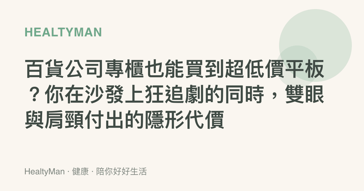百貨公司專櫃也能買到超低價平板？你在沙發上狂追劇的同時，雙眼與肩頸付出的隱形代價
