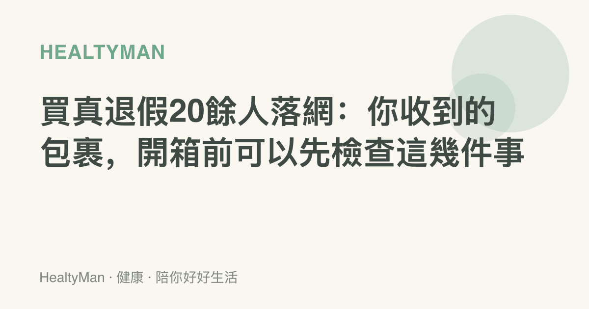 買真退假20餘人落網：你收到的包裹，開箱前可以先檢查這幾件事