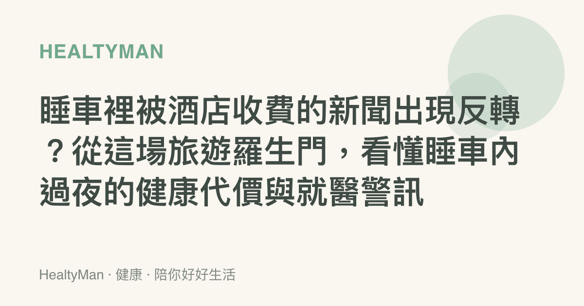 睡車裡被酒店收費的新聞出現反轉？從這場旅遊羅生門，看懂睡車內過夜的健康代價與就醫警訊