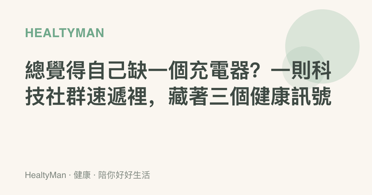 總覺得自己缺一個充電器？一則科技社羣速遞裡，藏著三個健康訊號