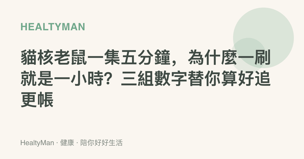 貓核老鼠一集五分鐘，為什麼一刷就是一小時？三組數字替你算好追更帳