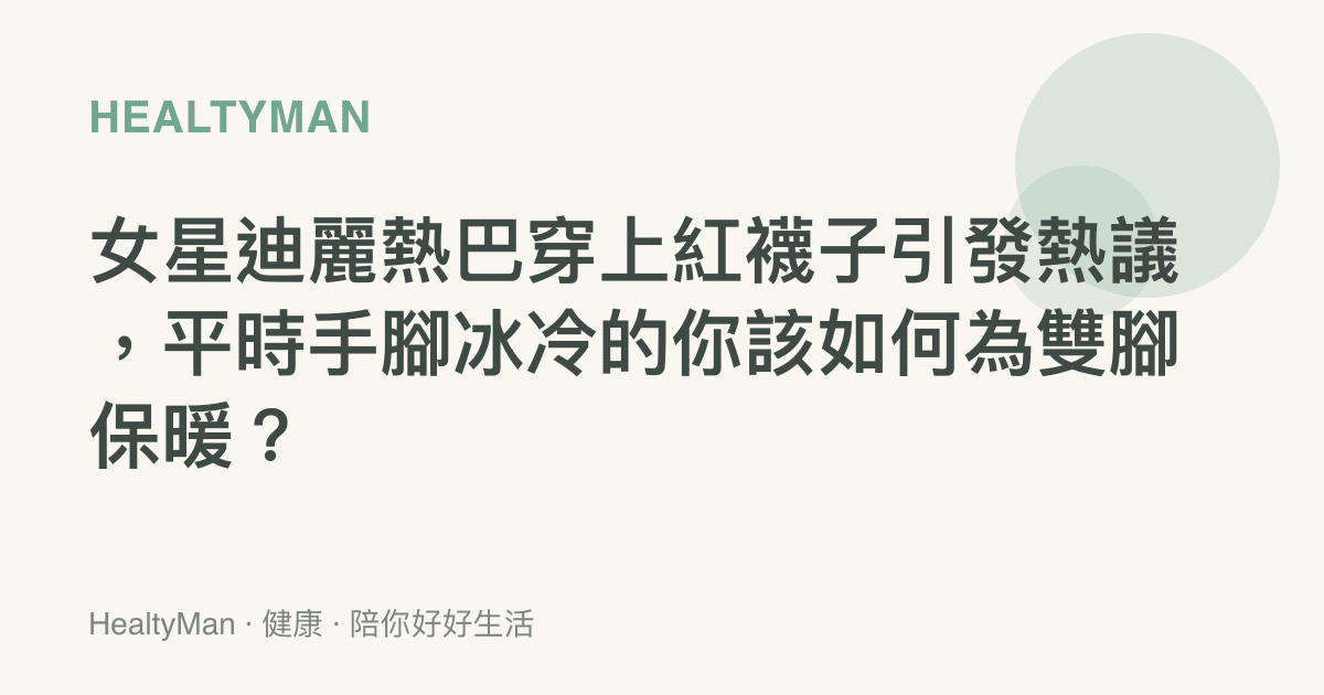 女星迪麗熱巴穿上紅襪子引發熱議，平時手腳冰冷的你該如何為雙腳保暖？