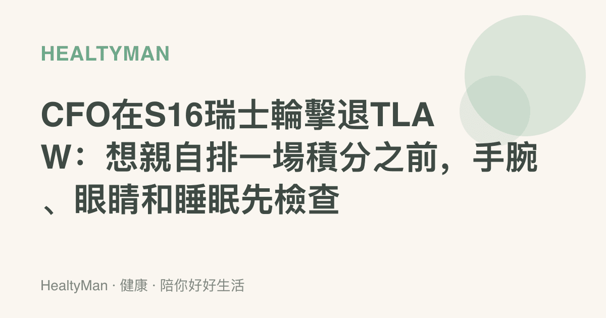 CFO在S16瑞士輪擊退TLAW：想親自排一場積分之前，手腕、眼睛和睡眠先檢查