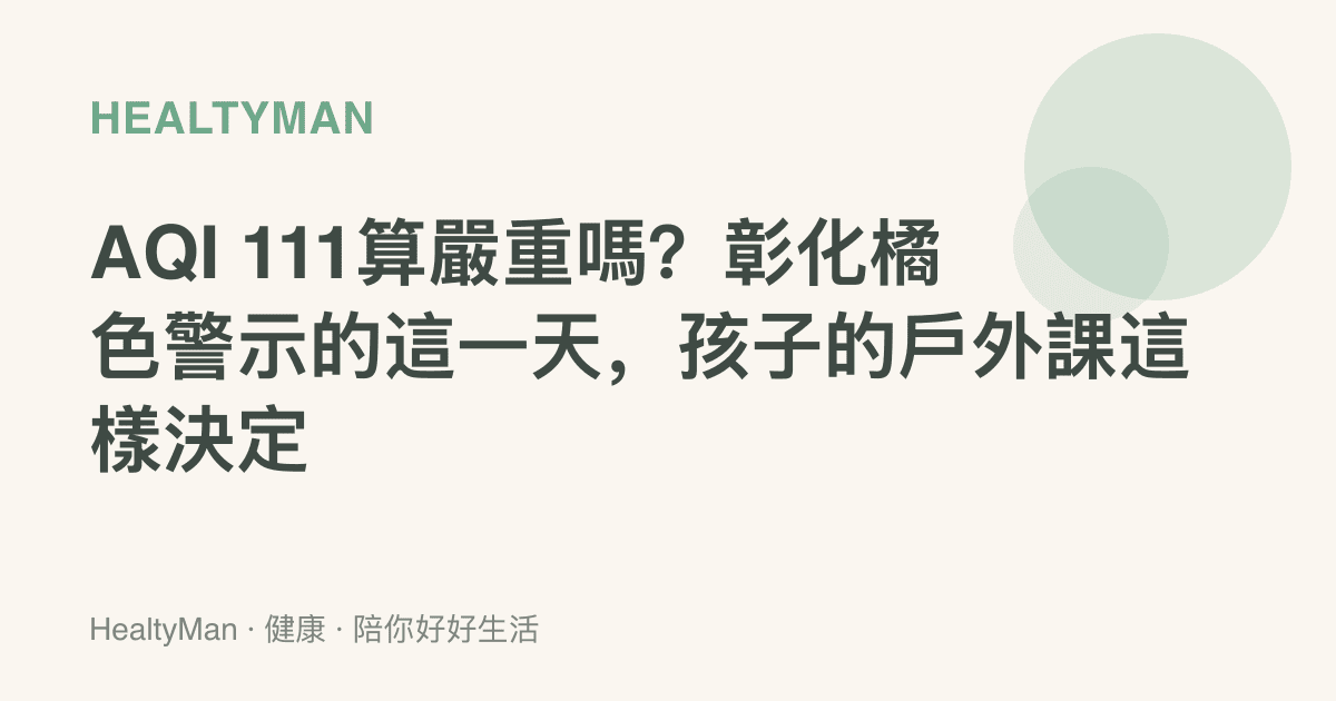 AQI 111算嚴重嗎？彰化橘色警示的這一天，孩子的戶外課這樣決定