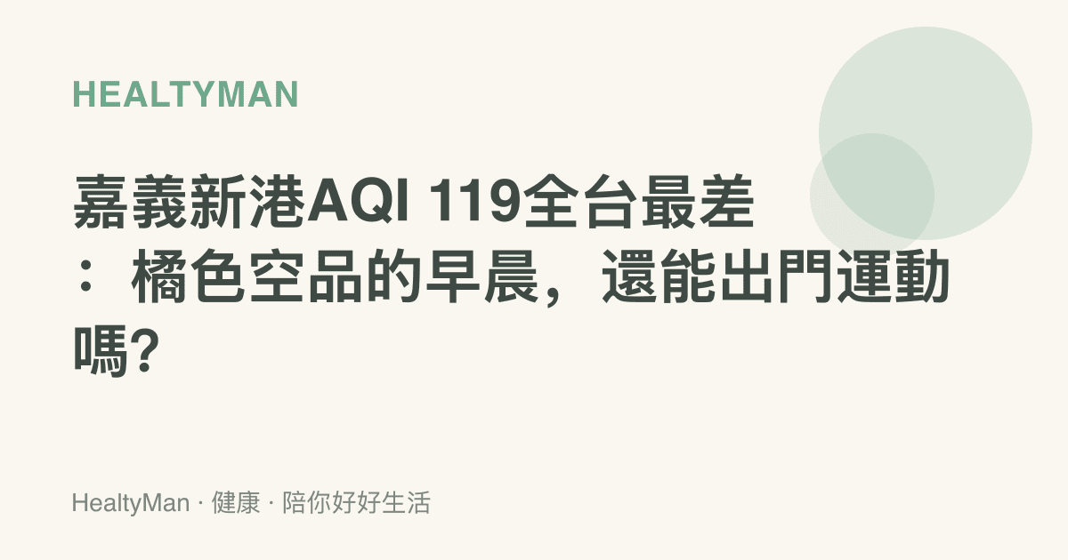 嘉義新港AQI 119全臺最差：橘色空品的早晨，還能出門運動嗎？