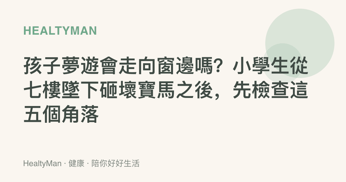 孩子夢遊會走向窗邊嗎？小學生從七樓墜下砸壞寶馬之後，先檢查這五個角落