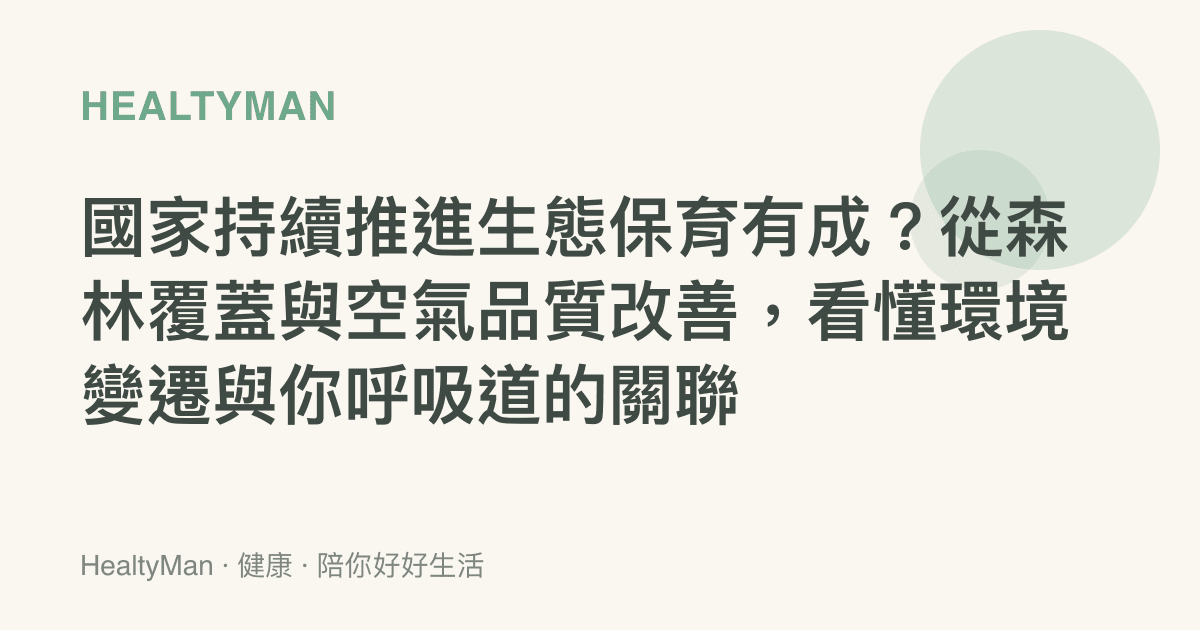 國家持續推進生態保育有成？從森林覆蓋與空氣品質改善，看懂環境變遷與你呼吸道的關聯