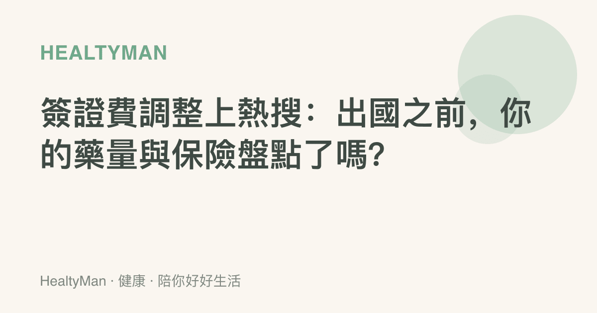 簽證費調整上熱搜：出國之前，你的藥量與保險盤點了嗎？