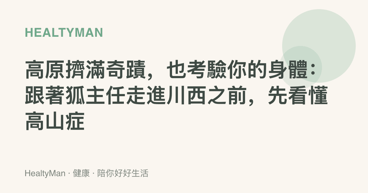 高原擠滿奇蹟，也考驗你的身體：跟著狐主任走進川西之前，先看懂高山症