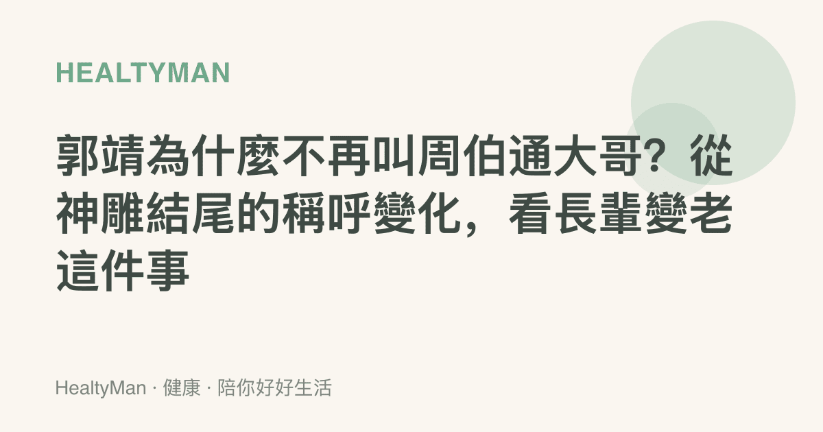 郭靖為什麼不再叫周伯通大哥？從神雕結尾的稱呼變化，看長輩變老這件事
