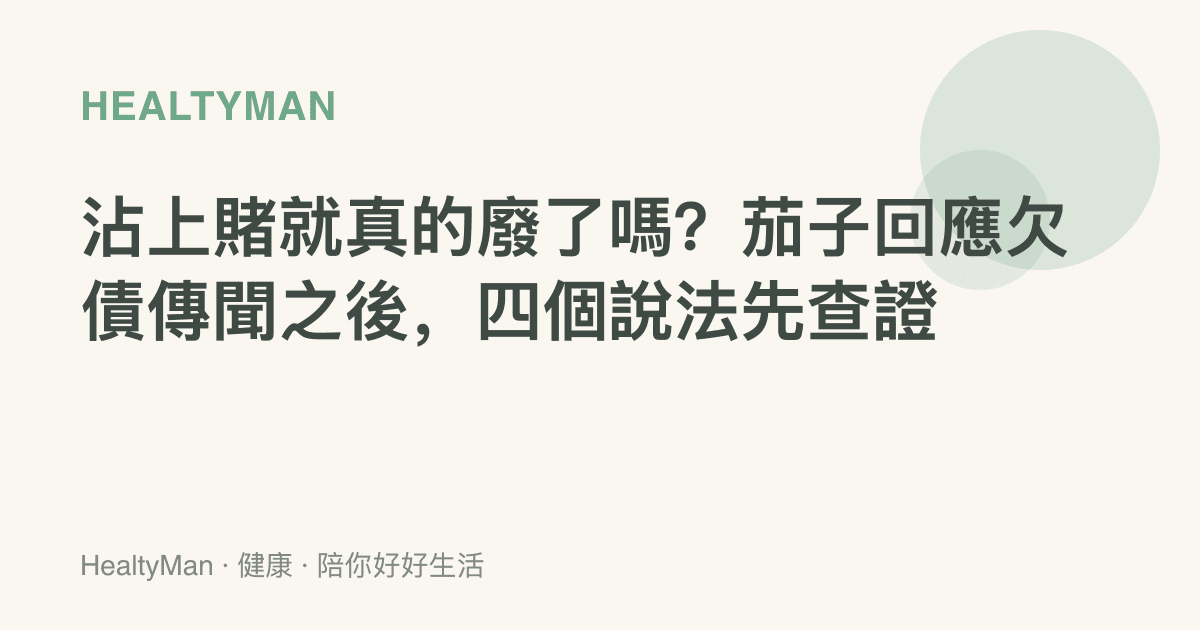 沾上賭就真的廢了嗎？茄子回應欠債傳聞之後，四個說法先查證