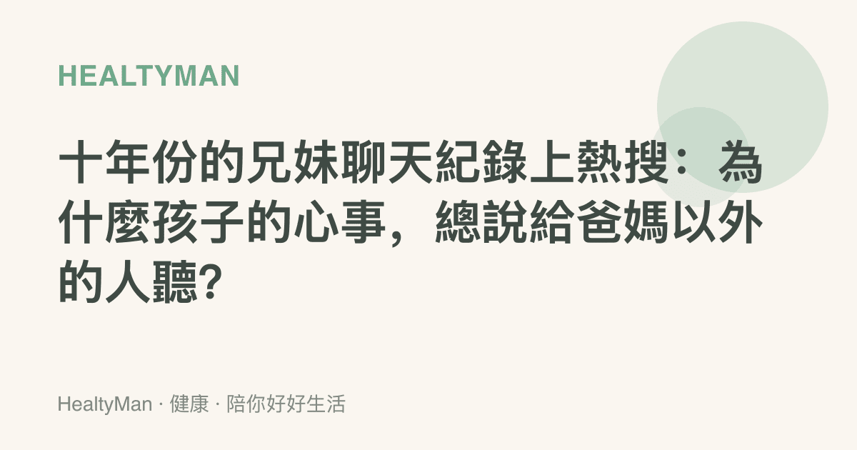十年份的兄妹聊天紀錄上熱搜：為什麼孩子的心事，總說給爸媽以外的人聽？