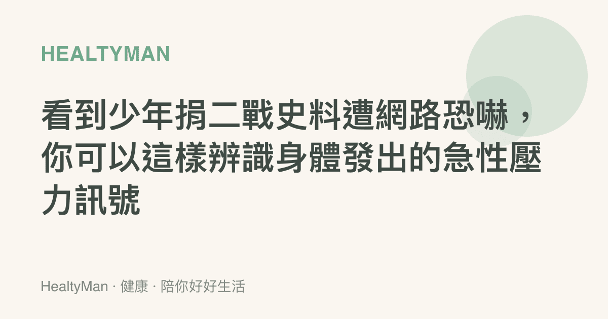 看到少年捐二戰史料遭網路恐嚇，你可以這樣辨識身體發出的急性壓力訊號