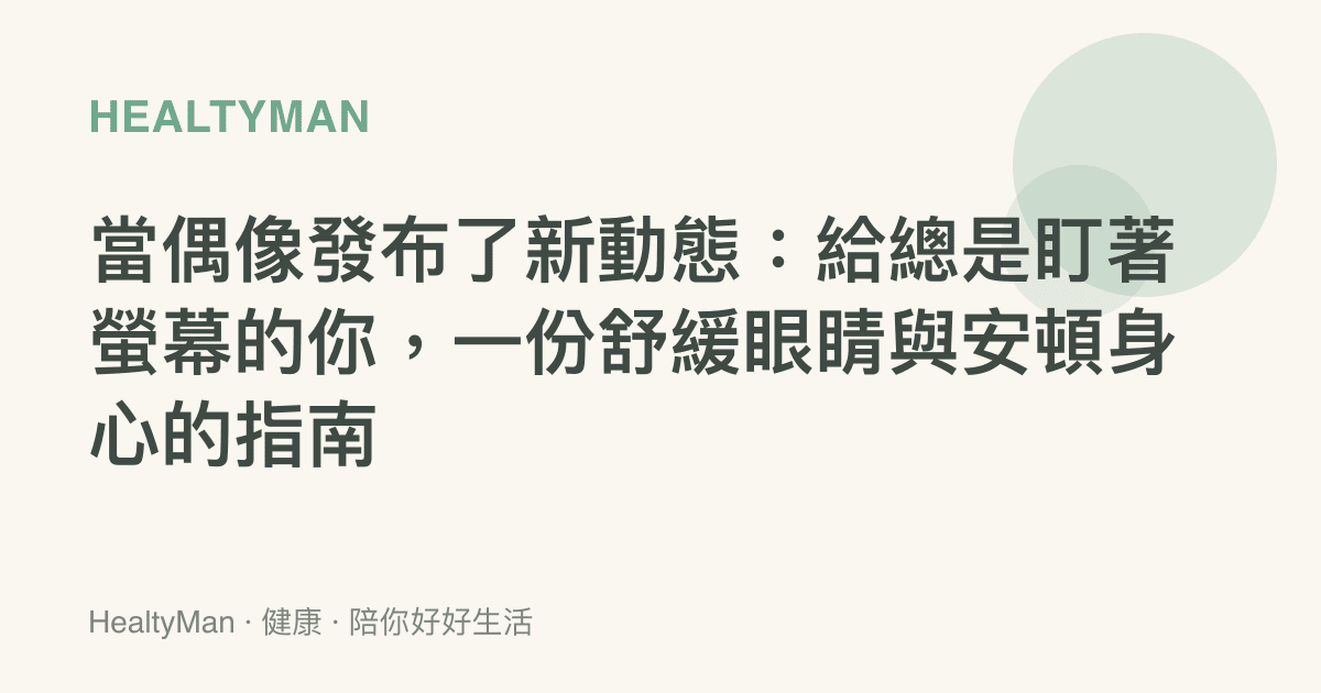 當偶像發布了新動態：給總是盯著螢幕的你，一份舒緩眼睛與安頓身心的指南
