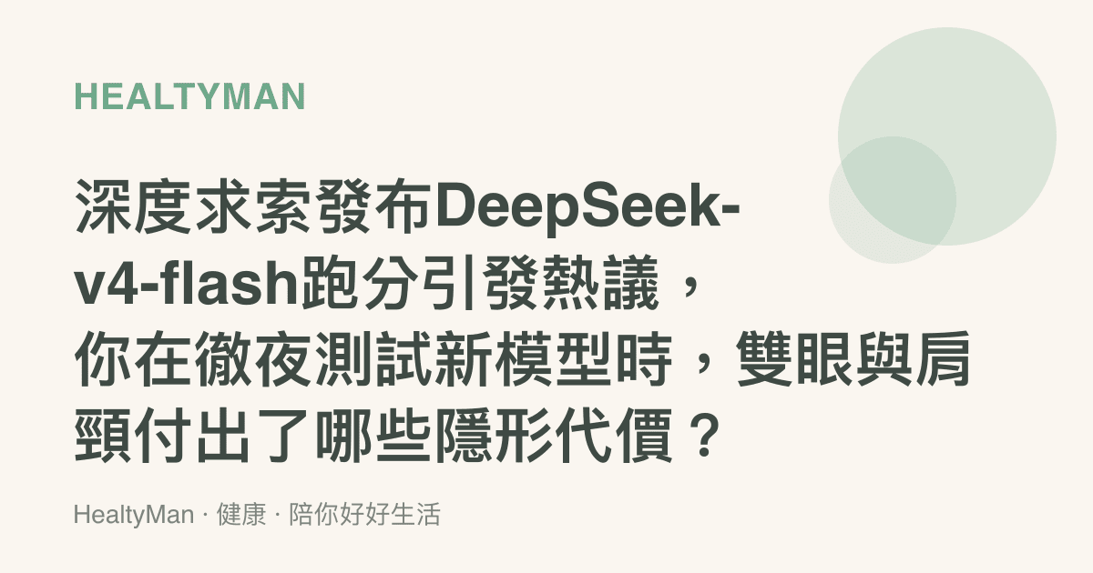 深度求索發布DeepSeek-v4-flash跑分引發熱議，你在徹夜測試新模型時，雙眼與肩頸付出了哪些隱形代價？