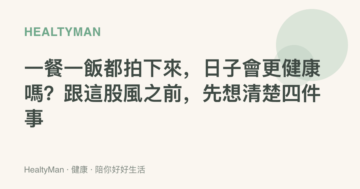一餐一飯都拍下來，日子會更健康嗎？跟這股風之前，先想清楚四件事
