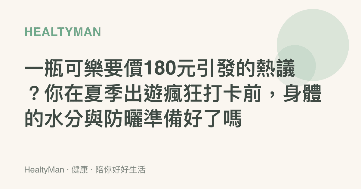 一瓶可樂要價180元引發的熱議？你在夏季出遊瘋狂打卡前，身體的水分與防曬準備好了嗎