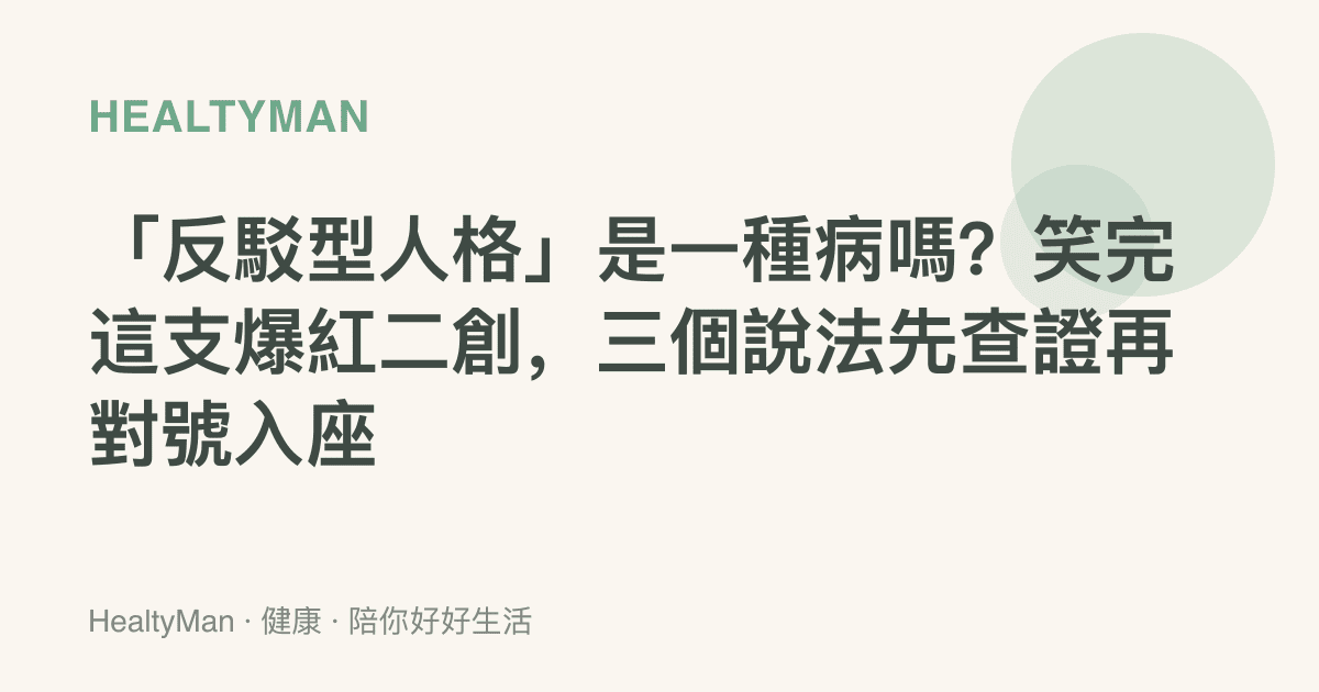 「反駁型人格」是一種病嗎？笑完這支爆紅二創，三個說法先查證再對號入座