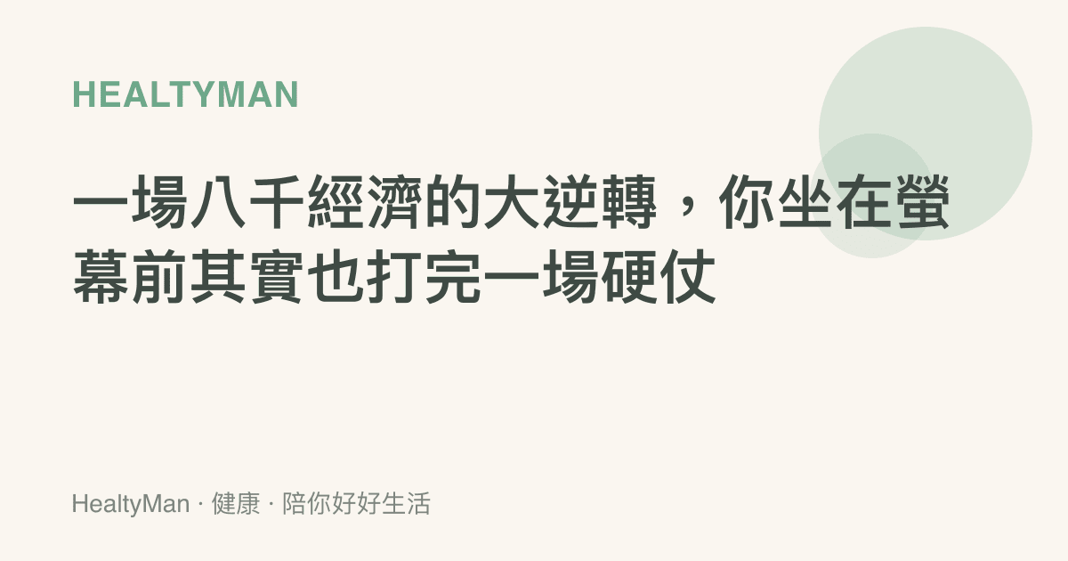 一場八千經濟的大逆轉，你坐在螢幕前其實也打完一場硬仗