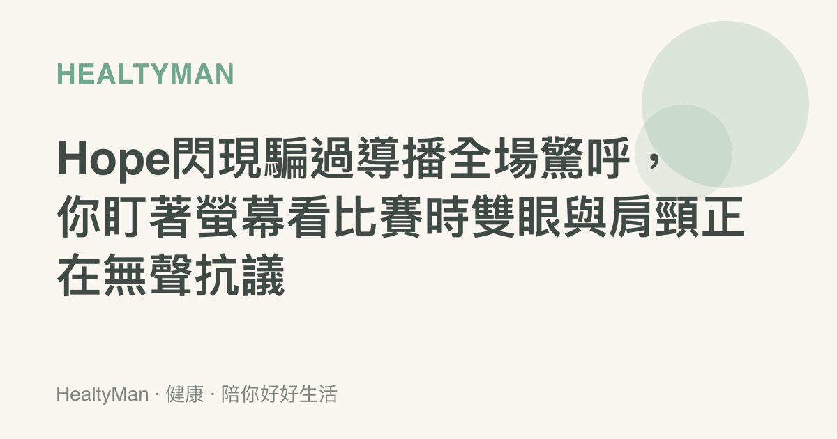 Hope閃現騙過導播全場驚呼，你盯著螢幕看比賽時雙眼與肩頸正在無聲抗議