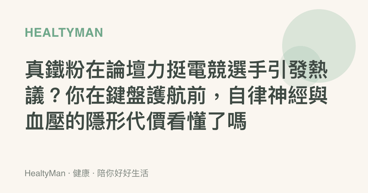 真鐵粉在論壇力挺電競選手引發熱議？你在鍵盤護航前，自律神經與血壓的隱形代價看懂了嗎