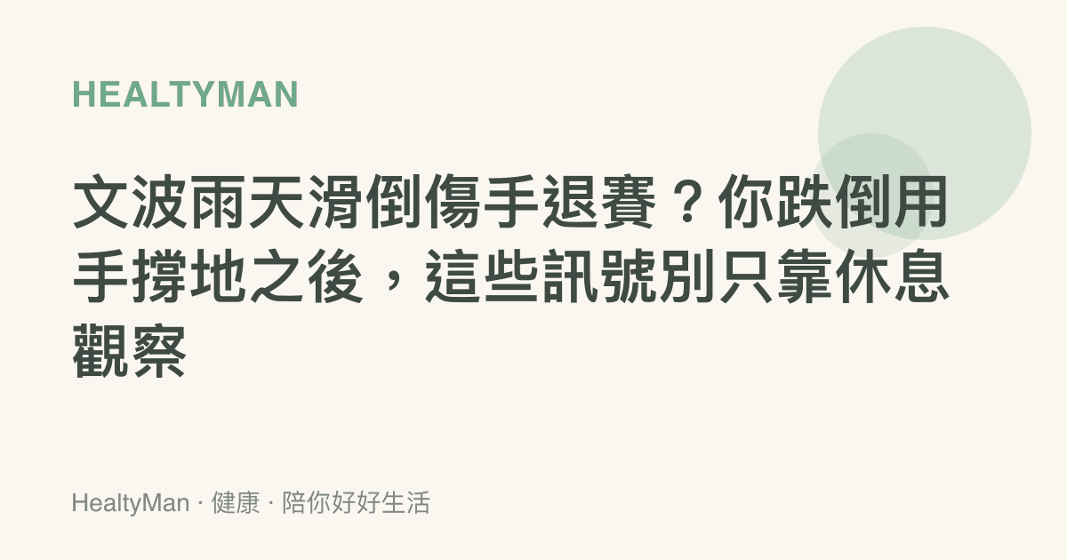 文波雨天滑倒傷手退賽？你跌倒用手撐地之後，這些訊號別只靠休息觀察