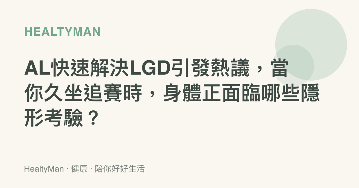 AL快速解決LGD引發熱議，當你久坐追賽時，身體正面臨哪些隱形考驗？