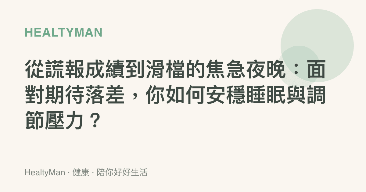 從謊報成績到滑檔的焦急夜晚：面對期待落差，你如何安穩睡眠與調節壓力？