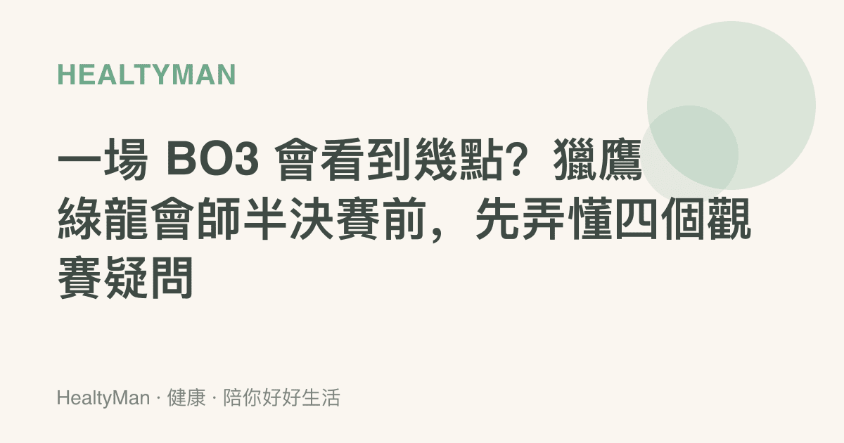 一場 BO3 會看到幾點？獵鷹綠龍會師半決賽前，先弄懂四個觀賽疑問