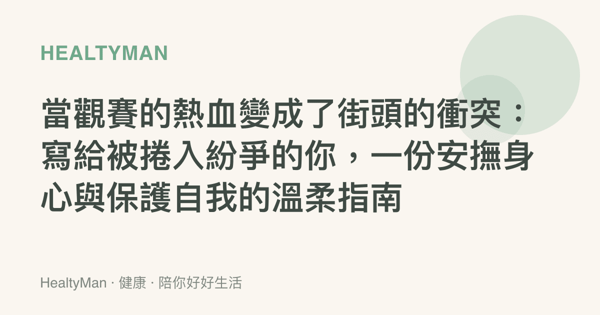 當觀賽的熱血變成了街頭的衝突：寫給被捲入紛爭的你，一份安撫身心與保護自我的溫柔指南