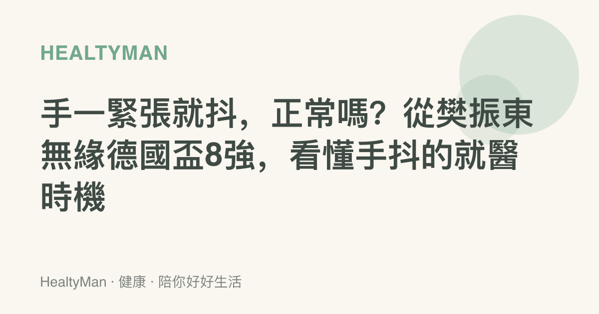 手一緊張就抖，正常嗎？從樊振東無緣德國盃8強，看懂手抖的就醫時機