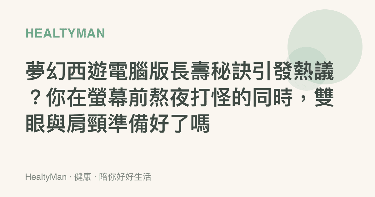 夢幻西遊電腦版長壽祕訣引發熱議？你在螢幕前熬夜打怪的同時，雙眼與肩頸準備好了嗎