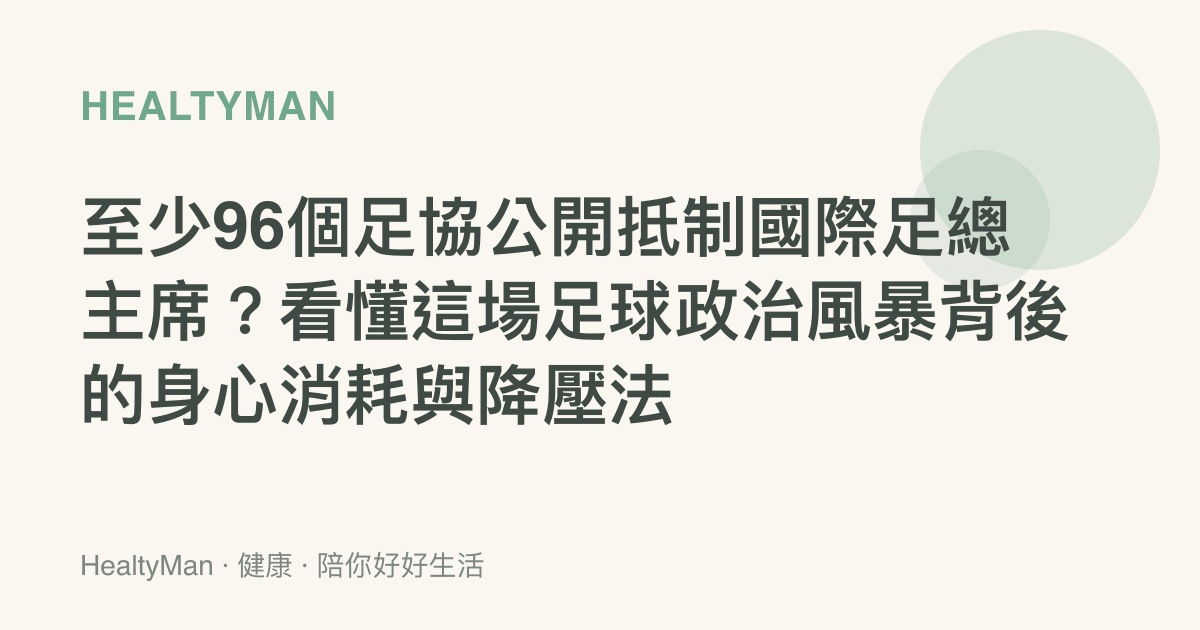 至少96個足協公開抵制國際足總主席？看懂這場足球政治風暴背後的身心消耗與降壓法
