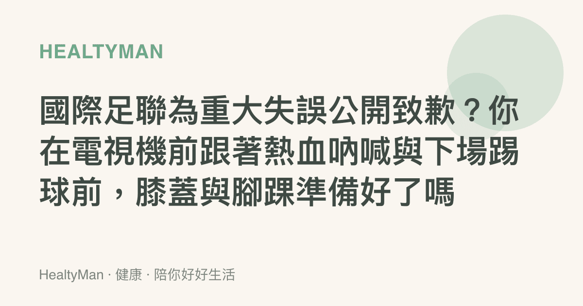 國際足聯為重大失誤公開致歉？你在電視機前跟著熱血吶喊與下場踢球前，膝蓋與腳踝準備好了嗎