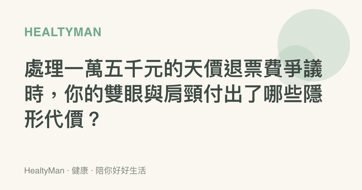 處理一萬五千元的天價退票費爭議時，你的雙眼與肩頸付出了哪些隱形代價？