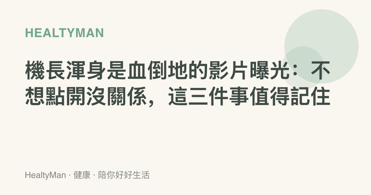機長渾身是血倒地的影片曝光：不想點開沒關係，這三件事值得記住