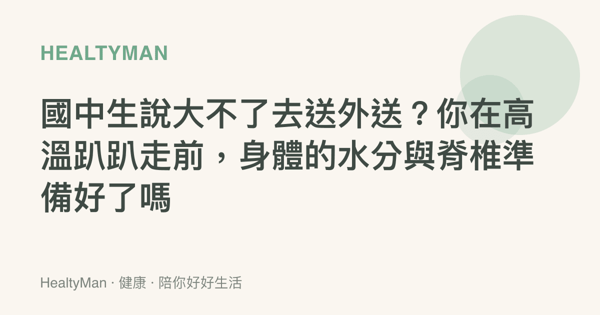 國中生說大不了去送外送？你在高溫趴趴走前，身體的水分與脊椎準備好了嗎